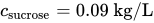 c Subscript sucrose Baseline equals 0.09 kg slash upper L