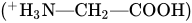 left-parenthesis Superscript plus Baseline upper H Subscript 3 Baseline upper N em-dash CH Subscript 2 Baseline em-dash COOH right-parenthesis