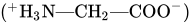 left-parenthesis Superscript plus Baseline upper H Subscript 3 Baseline upper N em-dash CH Subscript 2 Baseline em-dash COO Superscript minus Baseline right-parenthesis