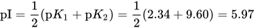 pI equals one-half left-parenthesis p upper K 1 plus p upper K 2 right-parenthesis equals one-half left-parenthesis 2.34 plus 9.60 right-parenthesis equals 5.97