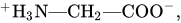 Superscript plus Baseline upper H Subscript 3 Baseline upper N em-dash CH Subscript 2 Baseline em-dash COO Superscript minus Baseline comma