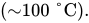 left-parenthesis tilde 100 degree upper C right-parenthesis period