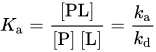 upper K Subscript a Baseline equals StartFraction left-bracket PL right-bracket Over left-bracket upper P right-bracket left-bracket upper L right-bracket EndFraction equals StartFraction k Subscript a Baseline Over k Subscript d Baseline EndFraction