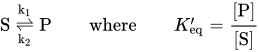 upper S right harpoon over left harpoon Underscript k Subscript 2 Baseline Overscript k Subscript 1 Baseline Endscripts upper P where upper K prime Subscript eq Baseline equals StartFraction left-bracket upper P right-bracket Over left-bracket upper S right-bracket EndFraction