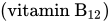 left-parenthesis vitamin upper B Subscript 12 Baseline right-parenthesis