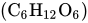 left-parenthesis upper C Subscript 6 Baseline upper H Subscript 12 Baseline upper O Subscript 6 Baseline right-parenthesis