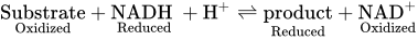 Substrate Underscript Oxidized Endscripts plus NADH Underscript Reduced Endscripts plus upper H Superscript plus Baseline right harpoon over left harpoon product Underscript Reduced Endscripts plus NAD Superscript plus Baseline Underscript Oxidized Endscripts