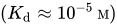 left-parenthesis upper K Subscript d Baseline almost-equals 10 Superscript negative 5 Baseline upper M right-parenthesis