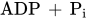 ADP plus upper P Subscript i Baseline