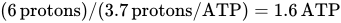 left-parenthesis 6 protons right-parenthesis slash left-parenthesis 3.7 protons slash ATP right-parenthesis equals 1.6 ATP